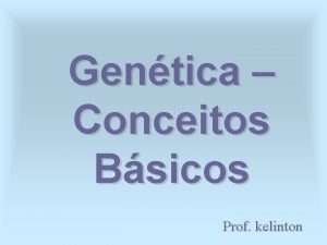 Gentica Conceitos Bsicos Prof kelinton O que gentica