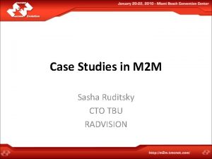Case Studies in M 2 M Sasha Ruditsky