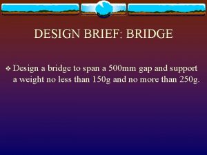DESIGN BRIEF BRIDGE v Design a bridge to