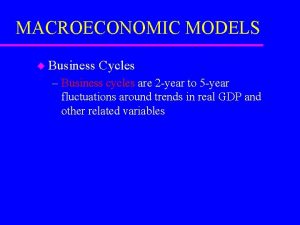 MACROECONOMIC MODELS u Business Cycles Business cycles are