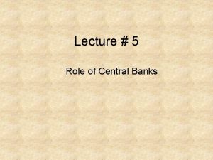 Lecture 5 Role of Central Banks Role of