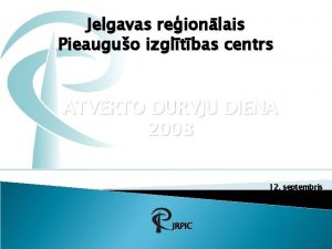 Jelgavas reionlais Pieauguo izgltbas centrs ATVRTO DURVJU DIENA