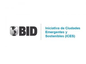 Iniciativa de Ciudades Emergentes y Sostenibles ICES Desafos