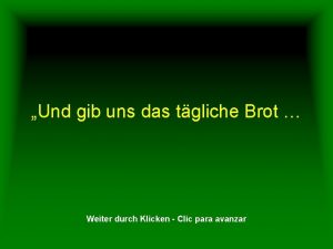 Und gib uns das tgliche Brot Weiter durch