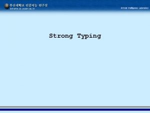 Strong Typing Strong Typing static type checking strongly