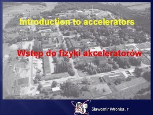 Introduction to accelerators Wstp do fizyki akceleratorw Sawomir