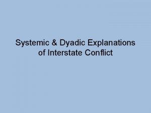 Systemic Dyadic Explanations of Interstate Conflict Systemic Explanations