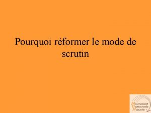 Pourquoi rformer le mode de scrutin Plan de