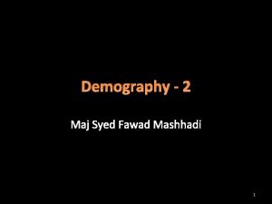 Demography 2 Maj Syed Fawad Mashhadi 1 Factors