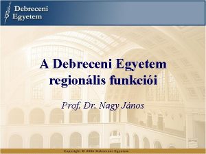 A Debreceni Egyetem regionlis funkcii Prof Dr Nagy