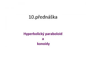 10 pednka Hyperbolick paraboloid a konoidy Literatura Polek
