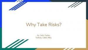 Why Take Risks By Zach Parker Nathan Caleb