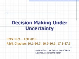 Decision Making Under Uncertainty CMSC 671 Fall 2010