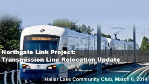 Northgate Link Project Transmission Line Relocation Update Haller