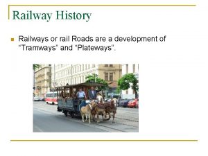 Railway History n Railways or rail Roads are