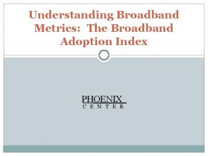 Understanding Broadband Metrics The Broadband Adoption Index PHOENIX