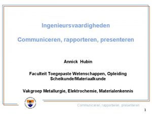 Ingenieursvaardigheden Communiceren rapporteren presenteren Annick Hubin Faculteit Toegepaste