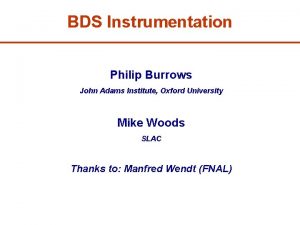 BDS Instrumentation Philip Burrows John Adams Institute Oxford