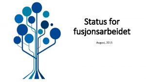 Status for fusjonsarbeidet August 2015 Vi fusjonerer fordi