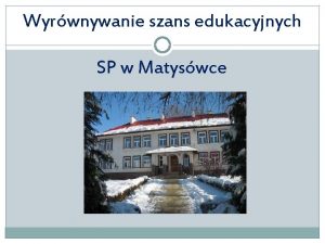 Wyrwnywanie szans edukacyjnych SP w Matyswce Wyrwnywanie szans