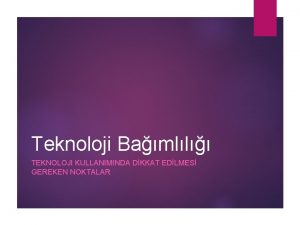 Teknoloji Bamll TEKNOLOJI KULLANIMINDA DKKAT EDLMES GEREKEN NOKTALAR