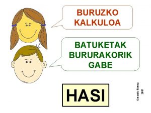 BURUZKO KALKULOA 2011 HASI Gerardo Sienra BATUKETAK BURURAKORIK