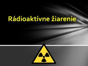 Rdioaktvne iarenie Charakteristika iarenie vysielan atmovmi jadrami pri