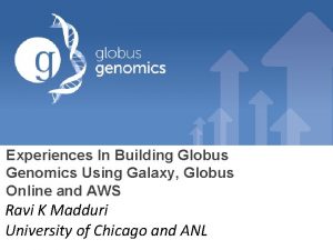 Experiences In Building Globus Genomics Using Galaxy Globus