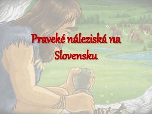 Pravek nlezisk na Slovensku lovek neandertlsky niia robustn