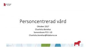 Personcentrerad vrd Oktober 2017 Charlotta Borelius Samordnare PCV