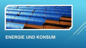 ENERGIE UND KONSUM KONSUM Arbeitsauftrag 1 Erstelle eine