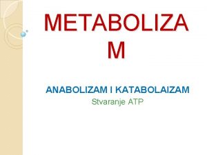 METABOLIZA M ANABOLIZAM I KATABOLAIZAM Stvaranje ATP ivi