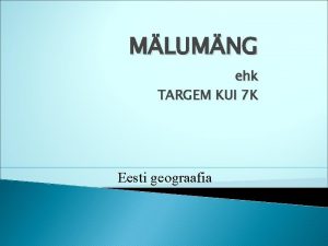 MLUMNG ehk TARGEM KUI 7 K Eesti geograafia