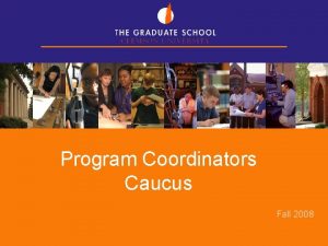 Program Coordinators Caucus Fall 2008 The Graduate School