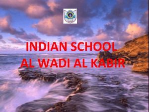 INDIAN SCHOOL AL WADI AL KABIR INDIAN SCHOOL