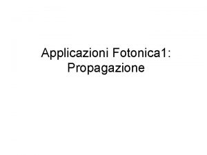 Applicazioni Fotonica 1 Propagazione Propagazione Negative vg Strong