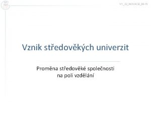 VY32INOVACE06 15 Vznik stedovkch univerzit Promna stedovk spolenosti