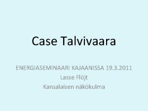 Case Talvivaara ENERGIASEMINAARI KAJAANISSA 19 3 2011 Lasse