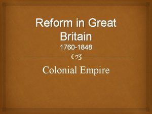 Reform in Great Britain 1760 1848 Colonial Empire