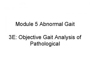 Module 5 Abnormal Gait 3 E Objective Gait