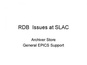 RDB Issues at SLAC Archiver Store General EPICS