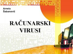 Arnela abanovi RAUNARSKI VIRUSI ta su kompjuterski virusi