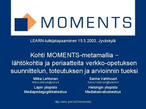 LEARNtutkijatapaaminen 15 5 2003 Jyvskyl Kohti MOMENTSmetamallia lhtkohtia