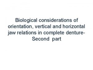 Biological considerations of orientation vertical and horizontal jaw
