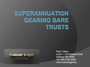 SUPERANNUATION GEARING BARE TRUSTS Paul Trainor Level 1