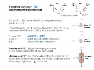 BJT FET Felteffekttransistor FET Spenningskontrollert strmkilde Smsignalmodeller BJT