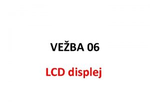 VEBA 06 LCD displej Zadatak Sastaviti hardver i