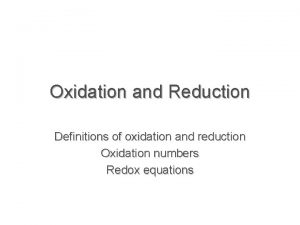 Oxidation and Reduction Definitions of oxidation and reduction