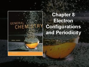 Chapter 8 Electron Configurations and Periodicity Contents and