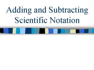 Adding and Subtracting Scientific Notation Adding and Subtracting
